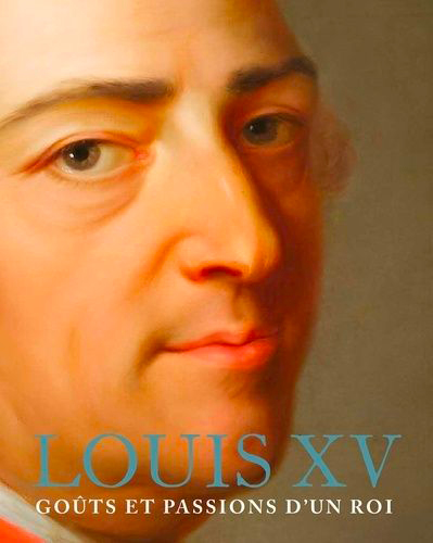 Louis XV, goûts et passions d’un roi – ouvrage collectif