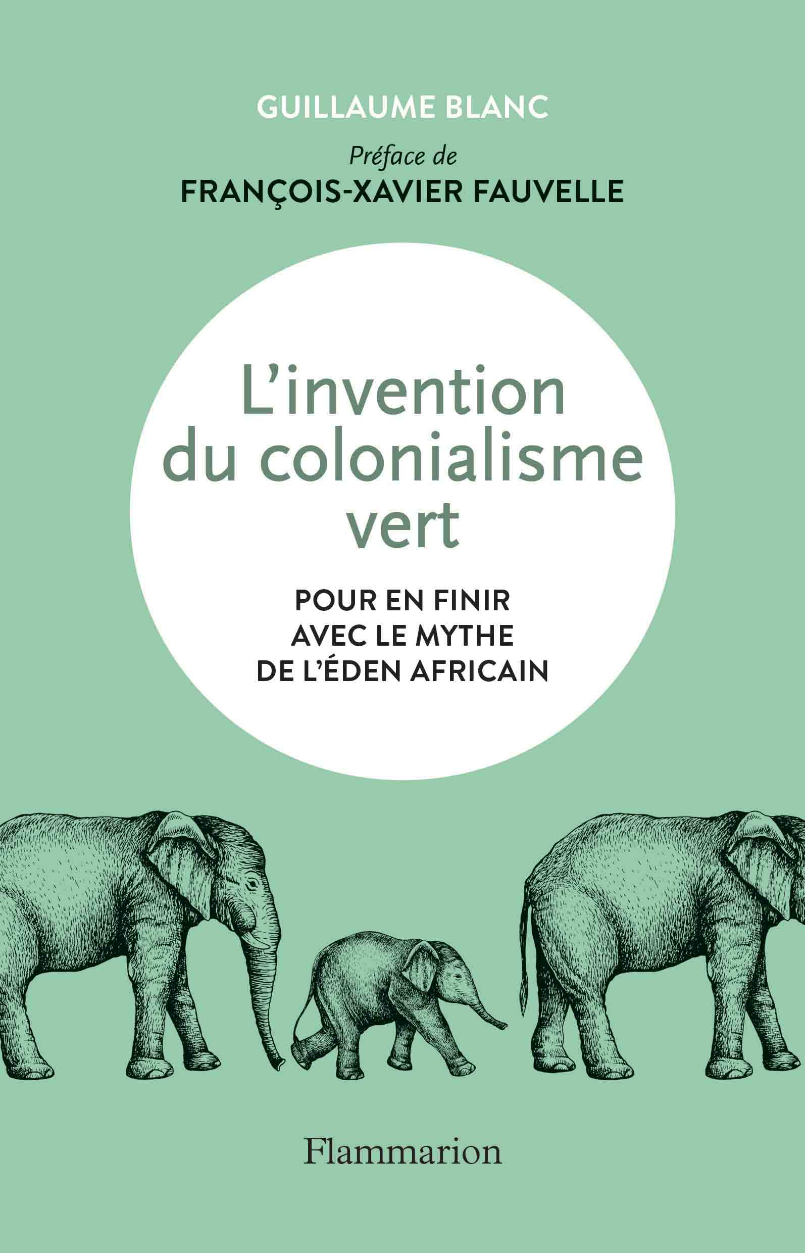 L’invention du colonialisme vert. Pour en finir avec le mythe de l’Eden africain de Guillaume Blanc