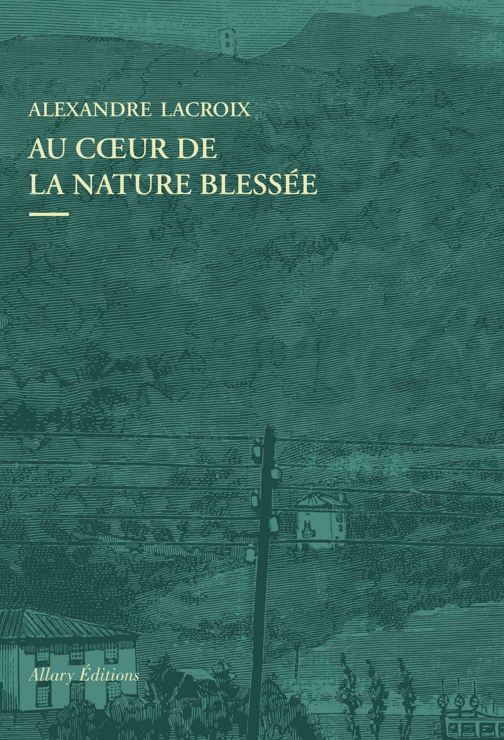 Au cœur de la nature blessée d’Alexandre Lacroix